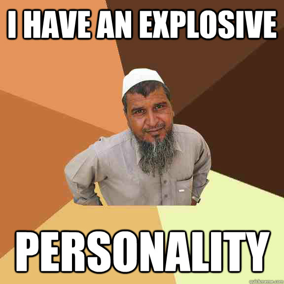 i have an explosive personality - i have an explosive personality  Ordinary Muslim Man