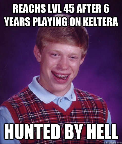 Reachs lvl 45 after 6 years playing on keltera Hunted by Hell  Bad Luck Brian