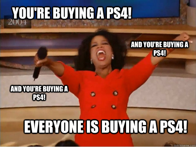 you're buying a ps4! everyone is buying a ps4! and you're buying a ps4! and you're buying a ps4!  oprah you get a car