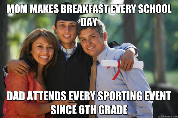 mom makes breakfast every school day dad attends every sporting event since 6th grade - mom makes breakfast every school day dad attends every sporting event since 6th grade  Misc