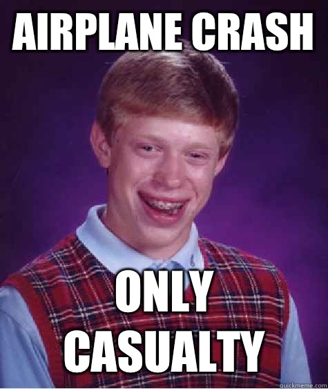 Airplane crash Only casualty  Bad Luck Brian