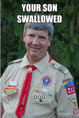 Your son swallowed . . .  Harmless Scout Leader