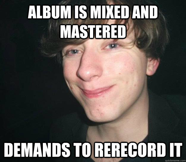 Album is mixed and mastered Demands to rerecord it - Album is mixed and mastered Demands to rerecord it  Misc