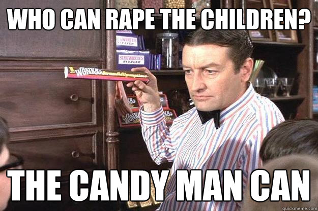 Who can rape the children? The Candy Man Can  The Candy Man Can