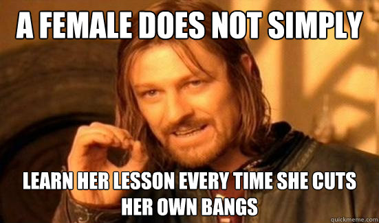 A female Does Not Simply learn her lesson every time she cuts her own bangs  Boromir