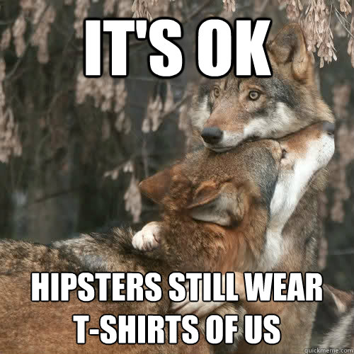 It's ok Hipsters still wear 
t-shirts of us - It's ok Hipsters still wear 
t-shirts of us  Comfort Wolf