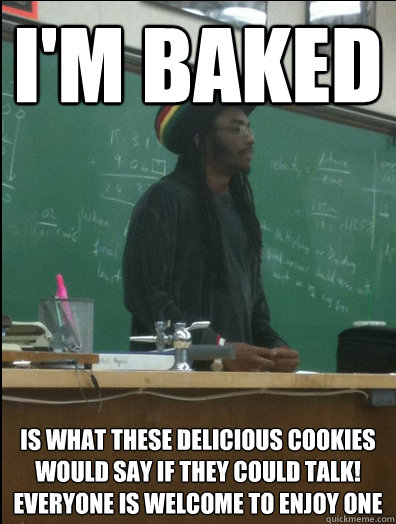 I'm baked Is what these delicious cookies would say if they could talk! Everyone is welcome to enjoy one  Rasta Science Teacher