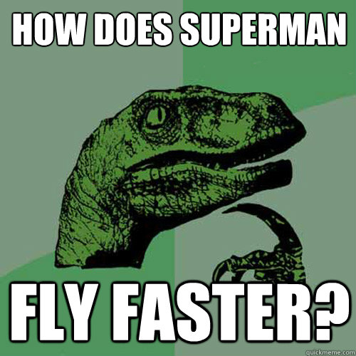 How does superman Fly faster? - How does superman Fly faster?  Philosoraptor