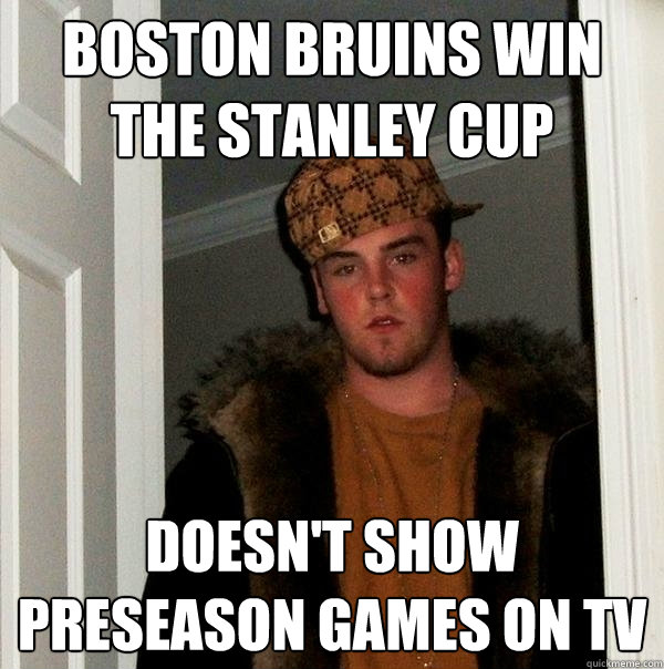 Boston Bruins Win the Stanley Cup Doesn't show preseason games on tv  Scumbag Steve