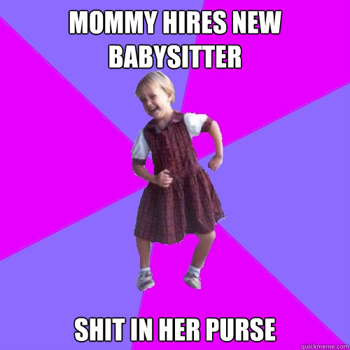 Mommy hires new babysitter Shit in her purse  Socially awesome kindergartener