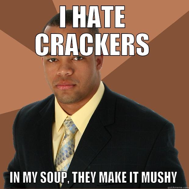 WHITE PEOPLE SUCK - I HATE CRACKERS IN MY SOUP, THEY MAKE IT MUSHY Successful Black Man