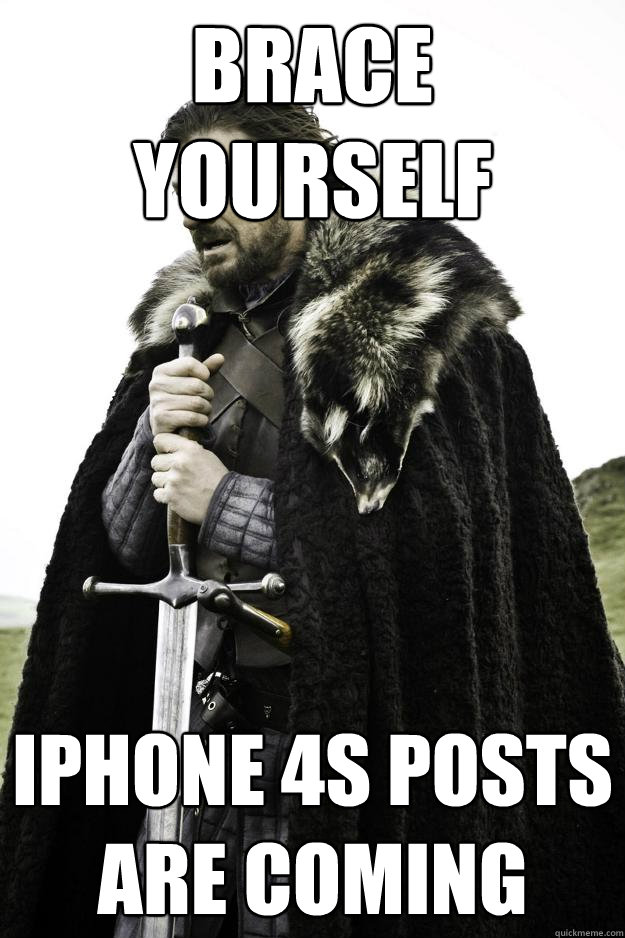 Brace yourself iPhone 4S posts are coming  Winter is coming