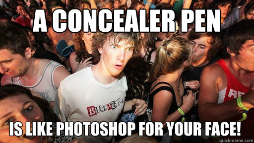 A concealer pen is like photoshop for your face!  Sudden Clarity Clarence