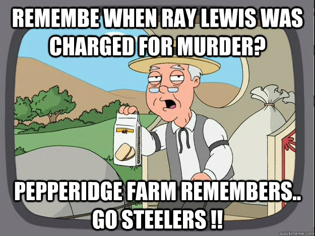 remembe when Ray Lewis was charged for murder? Pepperidge farm remembers.. Go Steelers !!  Pepperidge Farm Remembers