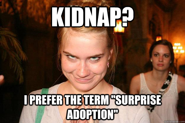 Kidnap? i prefer the term 