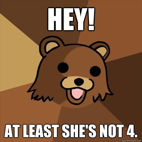 Hey! At least she's not 4.  Pedobear