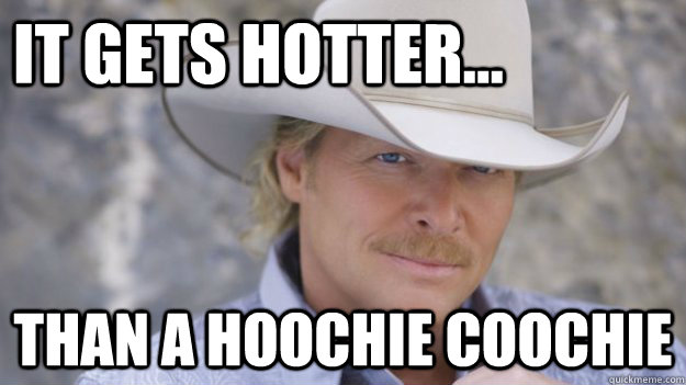 It GEts Hotter... Than a Hoochie Coochie - It GEts Hotter... Than a Hoochie Coochie  Chattahoochee Alan JAckson