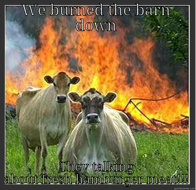 Mad Cows - WE BURNED THE BARN DOWN THEY TALKING ABOUT FRESH HAMBURGER MEAT!!! Evil cows