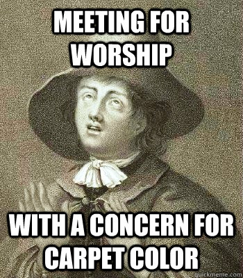 meeting for worship with a concern for carpet color  Quaker Problems