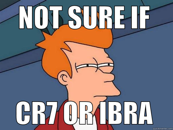 NOT SURE IF CR7 OR IBRA Futurama Fry