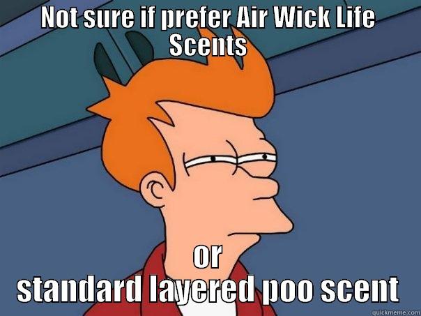 gah gah - NOT SURE IF PREFER AIR WICK LIFE SCENTS OR STANDARD LAYERED POO SCENT Futurama Fry