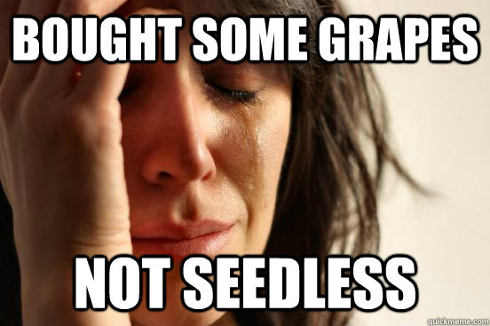 Bought some grapes not seedless - Bought some grapes not seedless  First World Problems