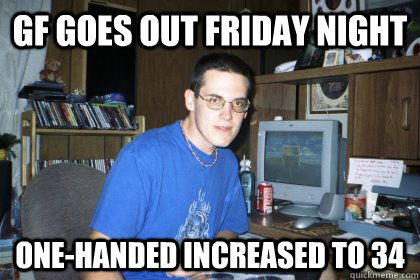 gf goes out friday night one-handed increased to 34  Eliace meme