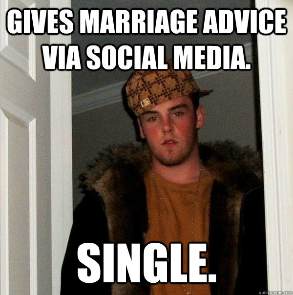 Gives marriage advice via social media. single.  Scumbag Steve