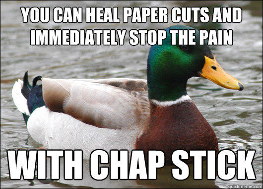 You can heal paper cuts and immediately stop the pain With Chap Stick  