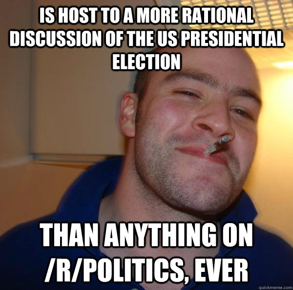 is host to a more rational discussion of the us presidential election than anything on /r/politics, ever - is host to a more rational discussion of the us presidential election than anything on /r/politics, ever  Misc