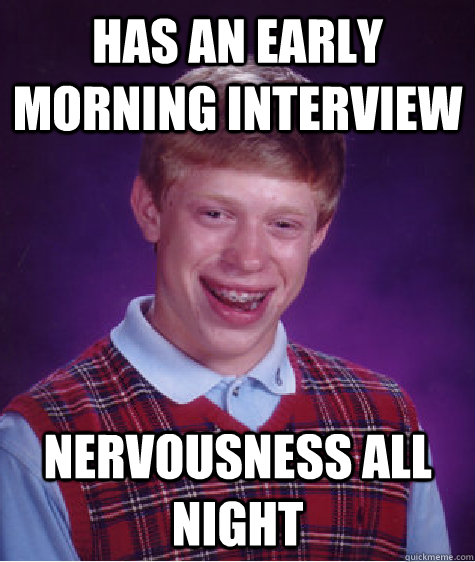 Has an early morning interview Nervousness all night - Has an early morning interview Nervousness all night  Bad Luck Brian