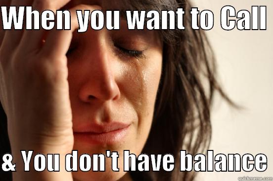 NO BALANCE - WHEN YOU WANT TO CALL   & YOU DON'T HAVE BALANCE First World Problems
