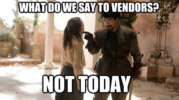 What do we say to vendors? Not Today - What do we say to vendors? Not Today  Arya not today