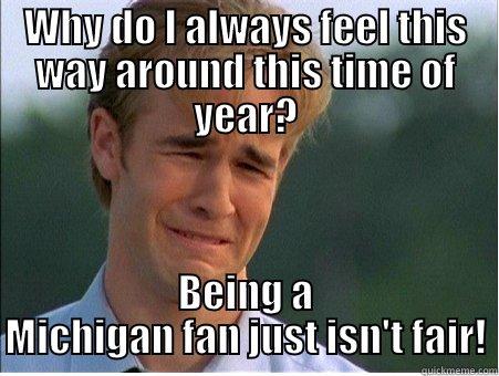 Michigan Fan - WHY DO I ALWAYS FEEL THIS WAY AROUND THIS TIME OF YEAR? BEING A MICHIGAN FAN JUST ISN'T FAIR! 1990s Problems