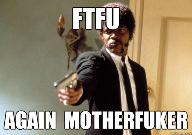 FTFU AGAIN  MOTHERFUKER  Samuel L Jackson