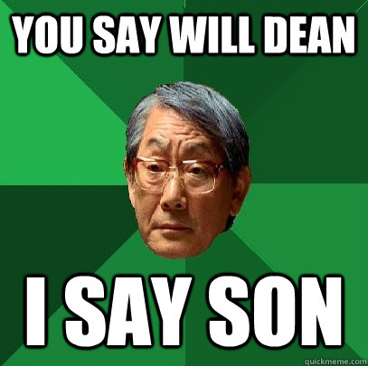 You say Will Dean I say son  High Expectations Asian Father