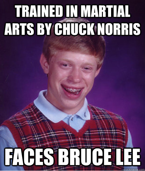 Trained in martial arts by chuck norris faces bruce lee  Bad Luck Brian