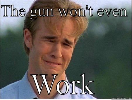 THE GUN WON'T EVEN  WORK 1990s Problems