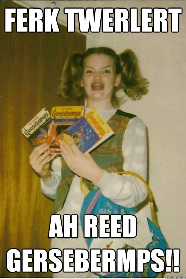 ferk twerlert ah reed GERSEBERMPS!!  goosebumps girl