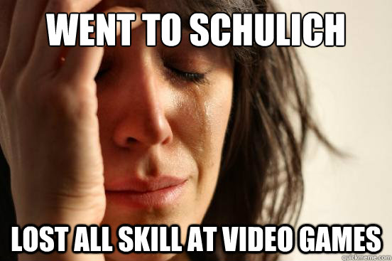 Went to Schulich Lost all skill at Video Games  First World Problems