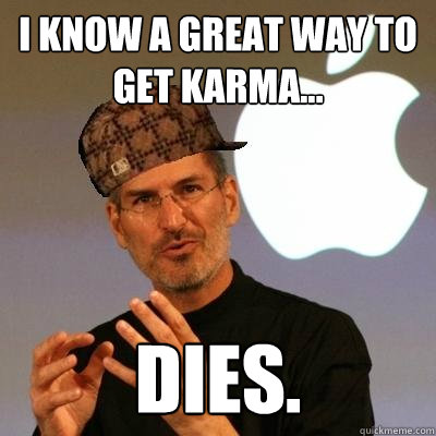 I know a great way to get karma... dies.  Scumbag Steve Jobs