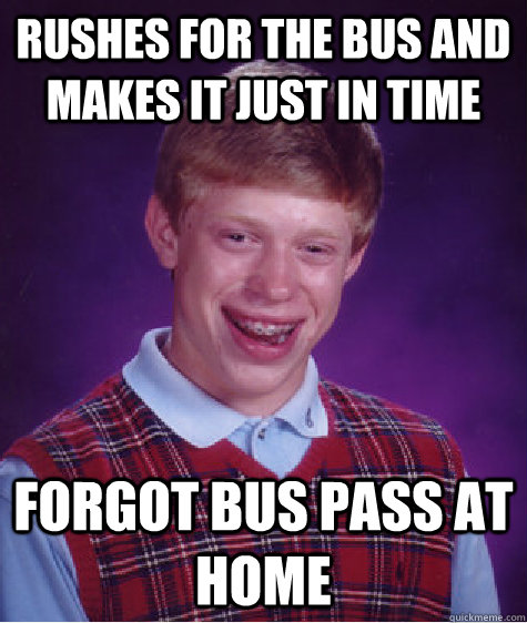 rushes for the bus and makes it just in time forgot bus pass at home  Bad Luck Brian