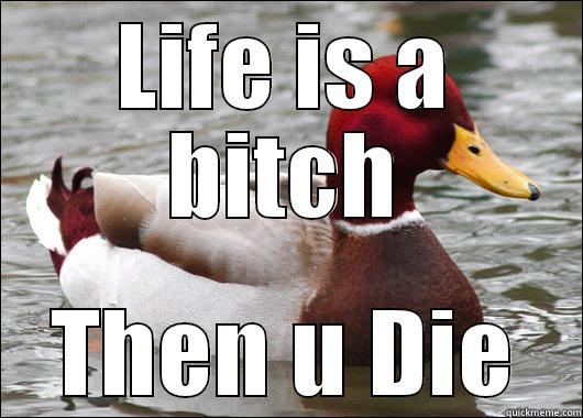 LIFE IS A BITCH THEN U DIE Malicious Advice Mallard