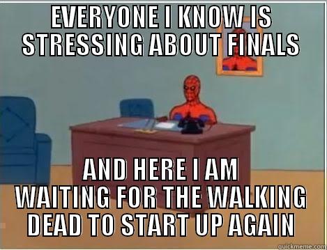 EVERYONE I KNOW IS STRESSING ABOUT FINALS AND HERE I AM WAITING FOR THE WALKING DEAD TO START UP AGAIN Spiderman Desk