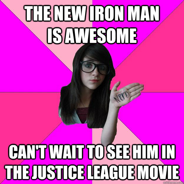 the new iron man         is awesome can't wait to see him in the justice league movie  Idiot Nerd Girl