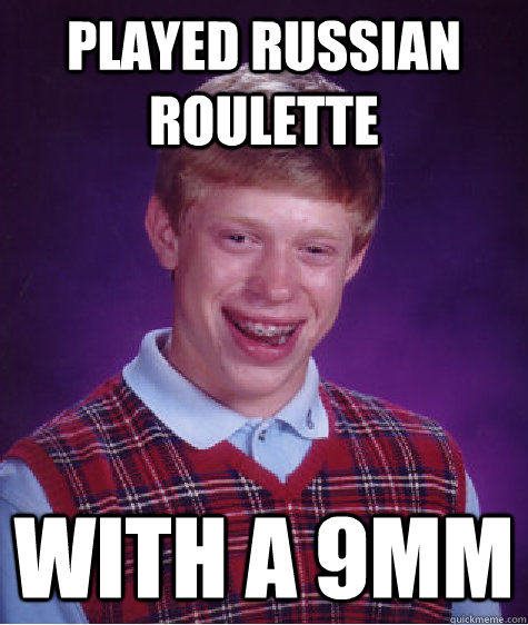 Played russian roulette  with a 9mm - Played russian roulette  with a 9mm  Misc