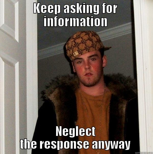 KEEP ASKING FOR INFORMATION NEGLECT THE RESPONSE ANYWAY Scumbag Steve