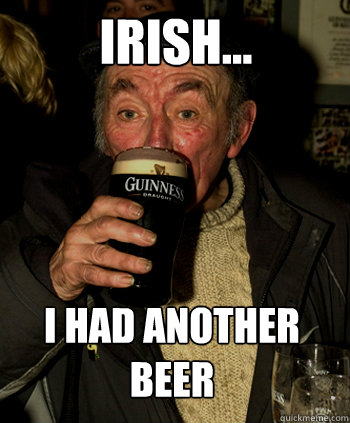 Irish... I had another beer  - Irish... I had another beer   Low Expectation Irish Dad