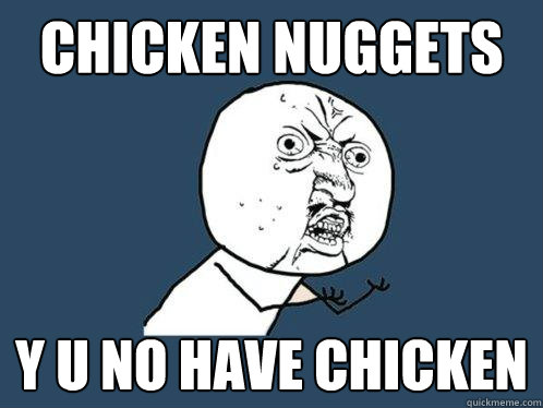 chicken nuggets Y U NO HAVE CHICKEN  Y U No