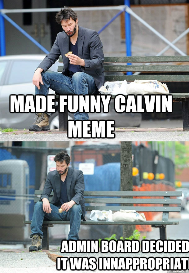 Made funny calvin meme admin board decided it was innappropriate - Made funny calvin meme admin board decided it was innappropriate  Sad Keanu